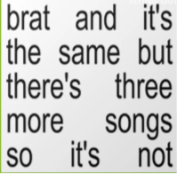 brat (and its the same but theres more songs) - Charlie XCX